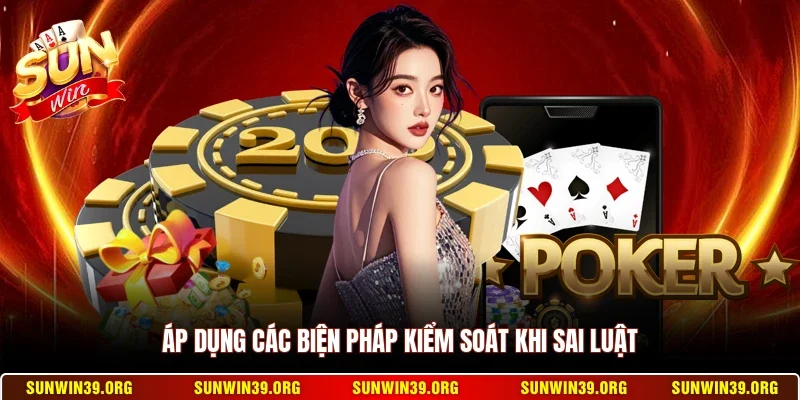 Áp dụng các biện pháp kiểm soát khi sai luật