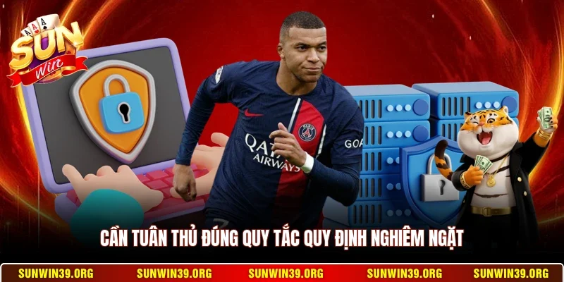 Cần tuân thủ đúng quy tắc quy định nghiêm ngặt