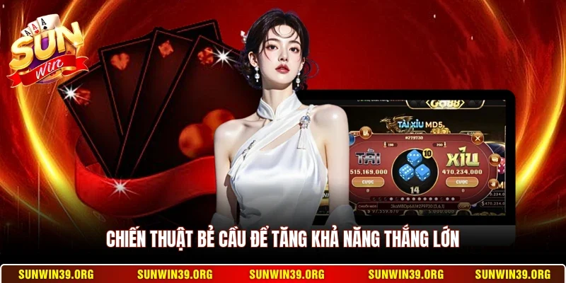 Chiến thuật bẻ cầu để tăng khả năng thắng lớn