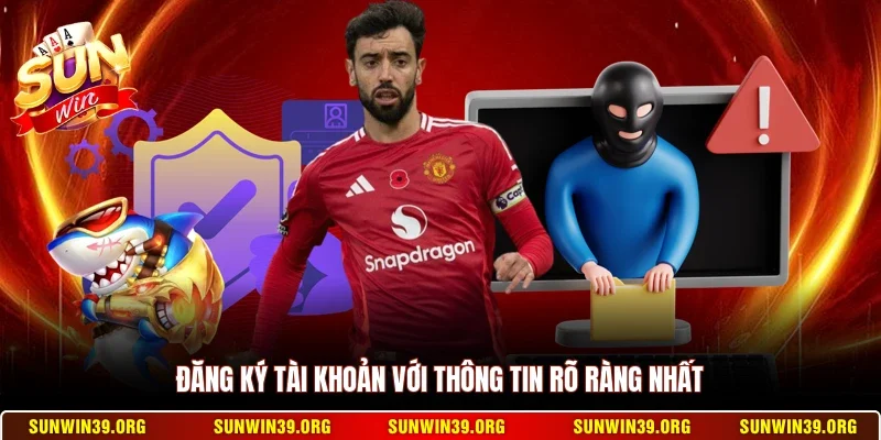 Đăng ký tài khoản với thông tin rõ ràng nhất