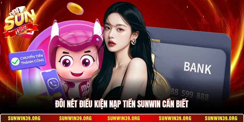 Đôi nét điều kiện nạp tiền Sunwin cần biết