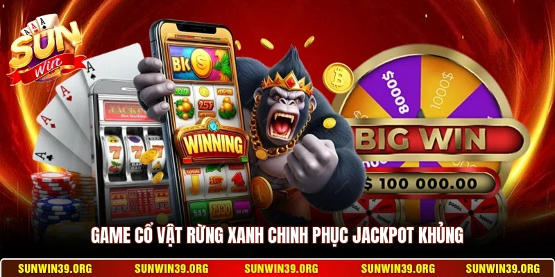 Game cổ vật rừng xanh chinh phục Jackpot khủng