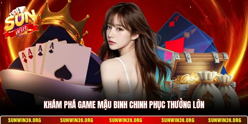 Khám phá game mậu binh chinh phục thưởng lớn