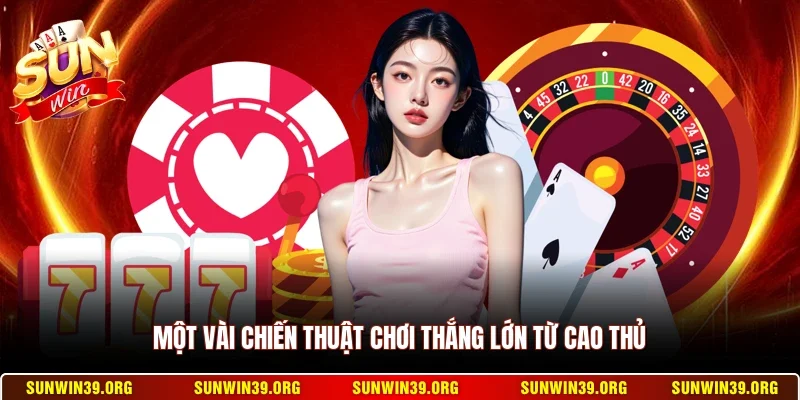 Một vài chiến thuật chơi thắng lớn từ cao thủ