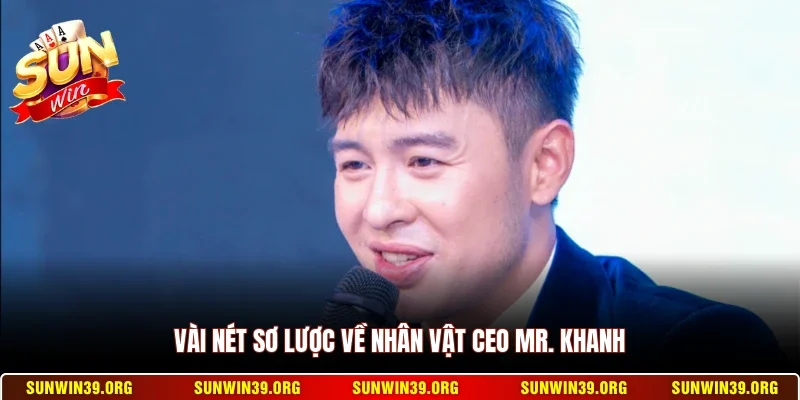 Vài nét sơ lược về nhân vật CEO Mr. Khanh