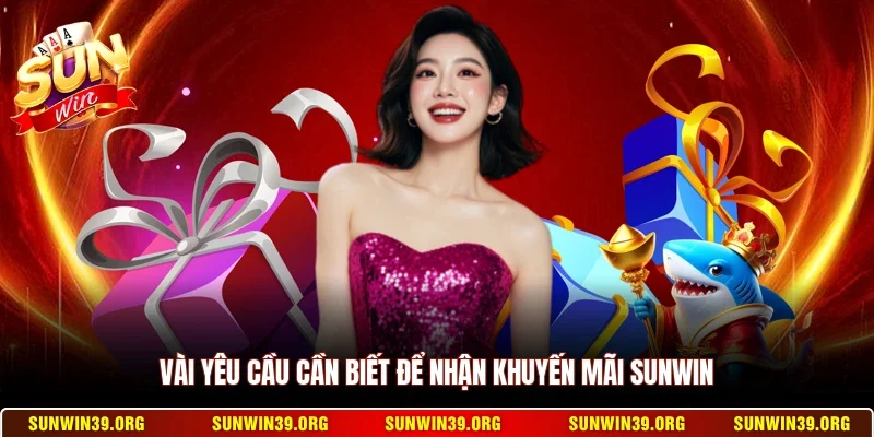 Vài yêu cầu cần biết để nhận khuyến mãi Sunwin