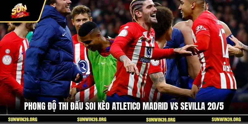 Phong độ thi đấu soi kèo Atletico Madrid vs Sevilla 20/5 