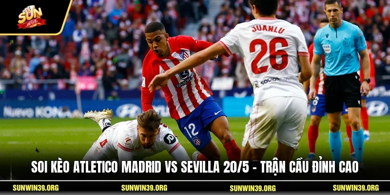 Soi Kèo Atletico Madrid Vs Sevilla 20/5