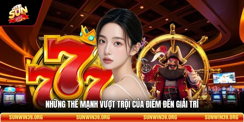 Những thế mạnh vượt trội của điểm đến giải trí
